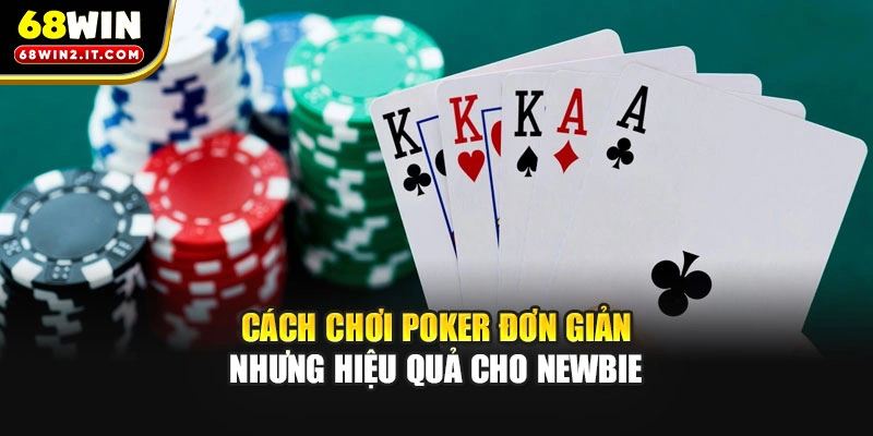 Cách Chơi Poker Đơn Giản Nhưng Hiệu Quả Cho Newbie