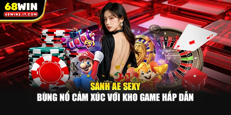 Sảnh AE Sexy – Bùng Nổ Cảm Xúc Với Kho Game Hấp Dẫn